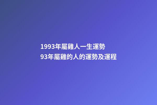 1993年屬雞人一生運勢 93年屬雞的人的運勢及運程